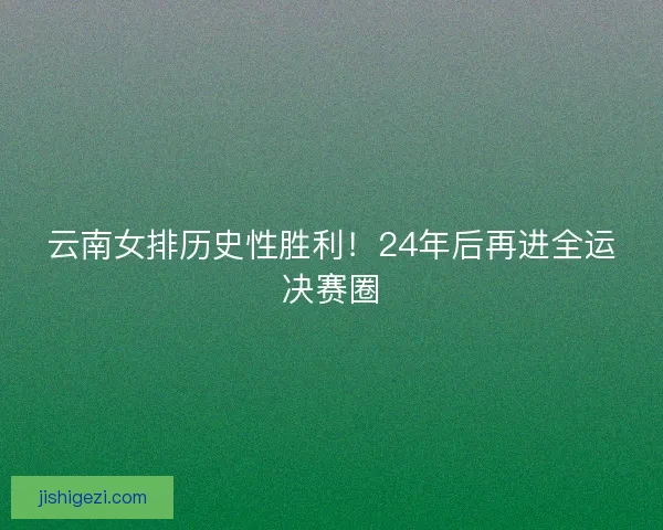 云南女排历史性胜利！24年后再进全运决赛圈