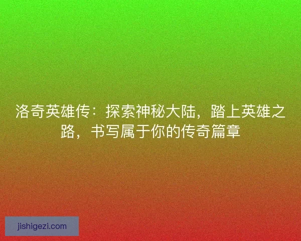 洛奇英雄传：探索神秘大陆，踏上英雄之路，书写属于你的传奇篇章