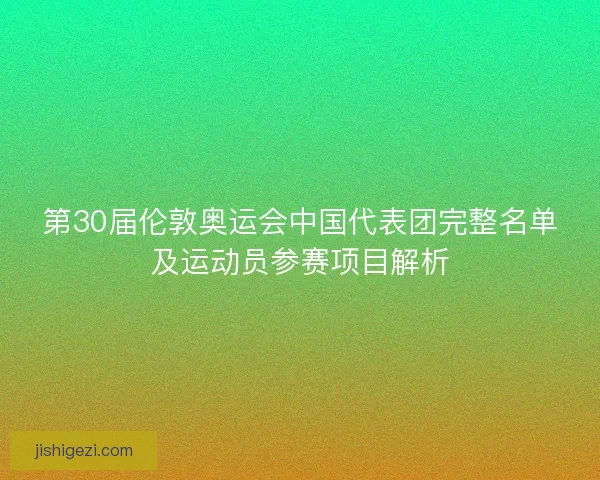 第30届伦敦奥运会中国代表团完整名单及运动员参赛项目解析